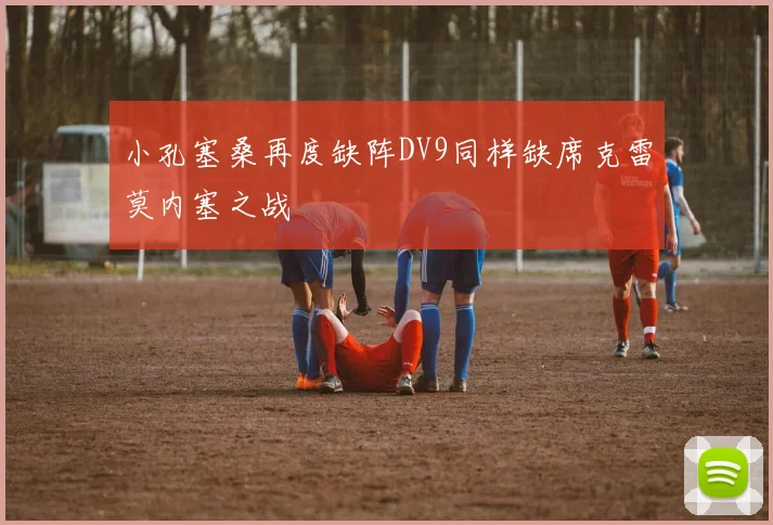 小孔塞桑再度缺阵DV9同样缺席克雷莫内塞之战